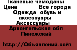 Тканевые чемоданы › Цена ­ 4 500 - Все города Одежда, обувь и аксессуары » Аксессуары   . Архангельская обл.,Пинежский 